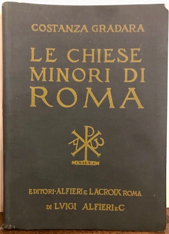 Costanza Gradara Le chiese minori di Roma I. Prefazione di Federico Hermanin s.d. (1922) Roma Alfieri & Lacroix